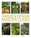 Garden Design Master Class: 100 Lektionen von den weltweit besten Designern über die Kunst des Gartens